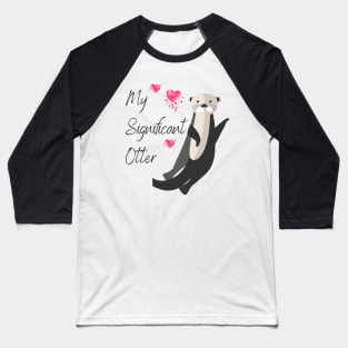 My Signifcant Otter - Valentine's Day Funny Punny Animal Theme Baseball T-Shirt